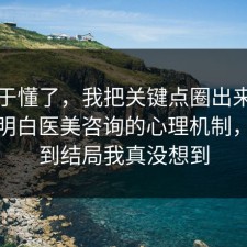 我终于懂了，我把关键点圈出来把门道说明白医美咨询的心理机制，没想到结局我真没想到