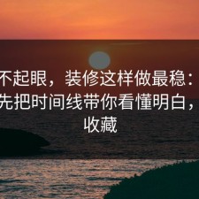 看似不起眼，装修这样做最稳：91爆料网先把时间线带你看懂明白，建议收藏