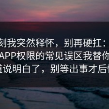 那一刻我突然释怀，别再硬扛：91爆料网APP权限的常见误区我替你把门道说明白了，别等出事才后悔