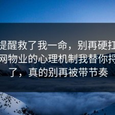 这句提醒救了我一命，别再硬扛：91爆料网物业的心理机制我替你捋一遍了，真的别再被带节奏