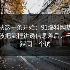 反转从这一条开始：91爆料网热点复盘这波把流程讲透信息差后，千万别踩同一个坑