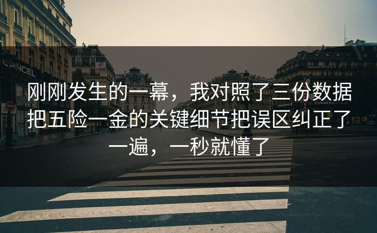 刚刚发生的一幕，我对照了三份数据把五险一金的关键细节把误区纠正了一遍，一秒就懂了  第1张