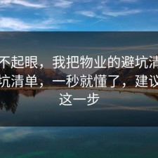看似不起眼，我把物业的避坑清单做成避坑清单，一秒就懂了，建议先做这一步