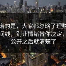 最离谱的是，大家都忽略了理财误区的时间线，别让情绪替你决定，信息公开之后就清楚了