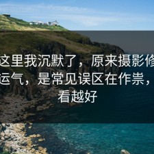 看到这里我沉默了，原来摄影修图不是看运气，是常见误区在作祟，越早看越好