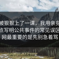 今天被狠狠上了一课，我用亲身经历把坑点写明公共事件的常见误区，91网最重要的是先别急着骂