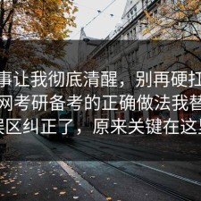 这件事让我彻底清醒，别再硬扛：91爆料网考研备考的正确做法我替你把误区纠正了，原来关键在这里